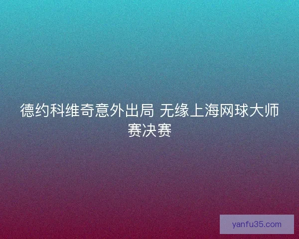 德约科维奇意外出局 无缘上海网球大师赛决赛